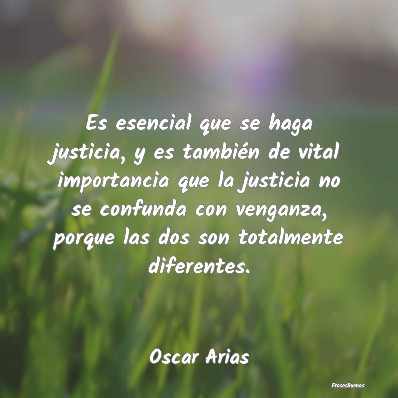Es esencial que se haga justicia, y es también de...