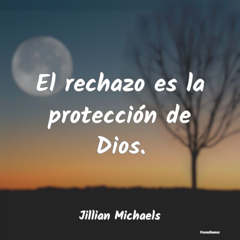 El rechazo es la protección de Dios....