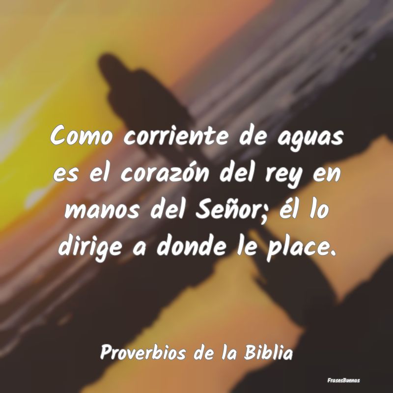 Proverbios de la Biblia - Como corriente de aguas es el corazón del rey en ...