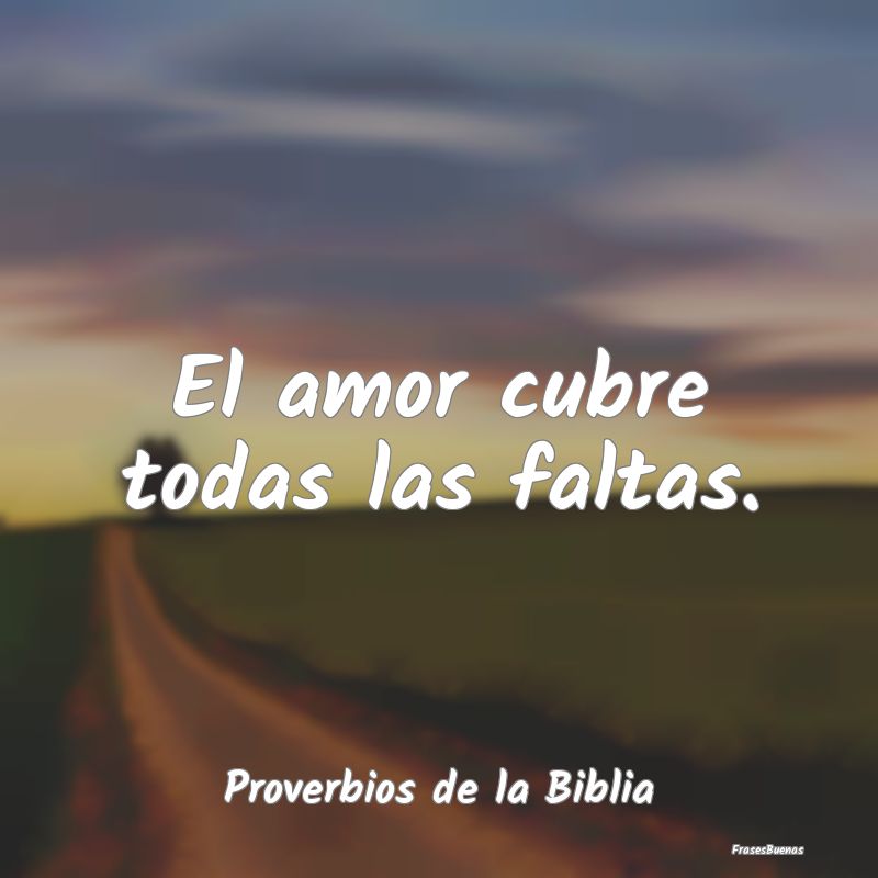 Proverbios de la Biblia - El amor cubre todas las faltas....