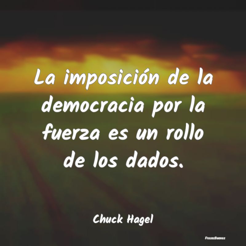 La imposición de la democracia por la fuerza es u...