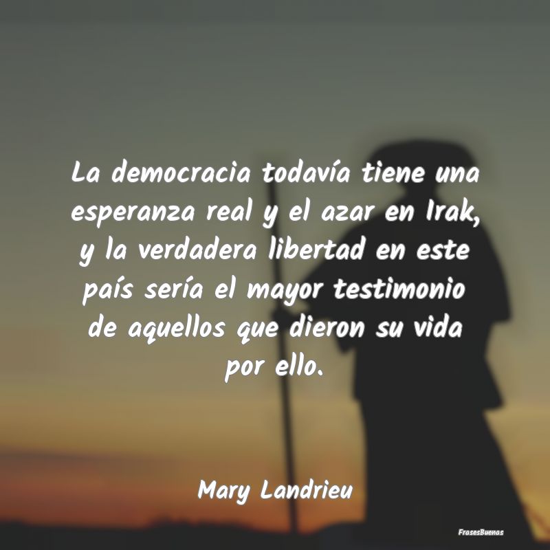 Frases de Democracia - La democracia todavía tiene una esperanza real y ...