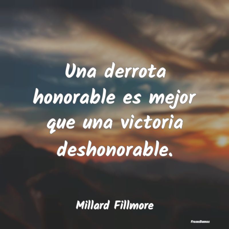 Una derrota honorable es mejor que una victoria de...