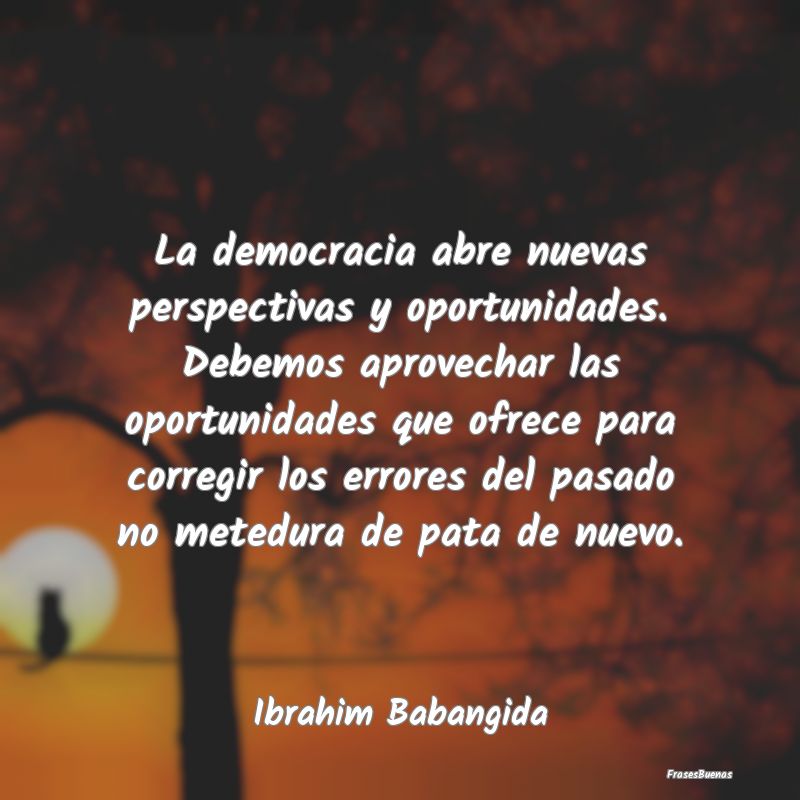 La democracia abre nuevas perspectivas y oportunid...