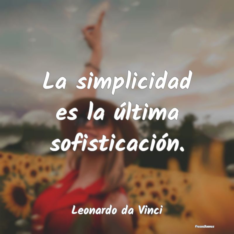 La simplicidad es la última sofisticación....
