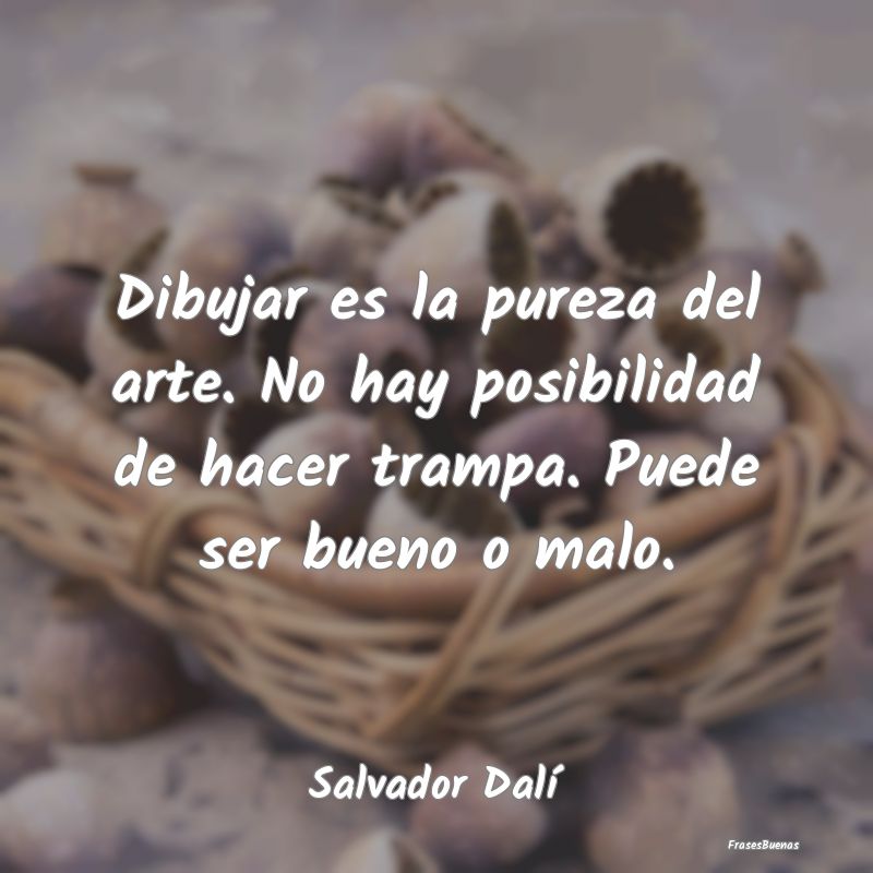 Frases de Salvador Dalí - Dibujar es la pureza del arte. No hay po