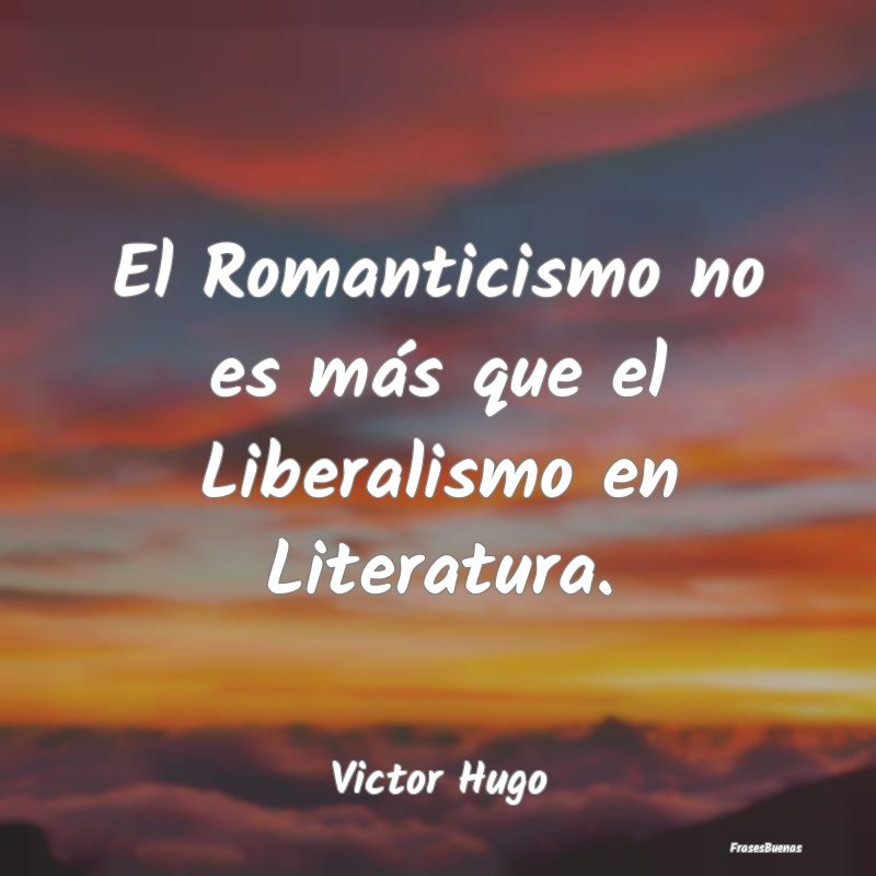 El Romanticismo no es más que el Liberalismo en L...