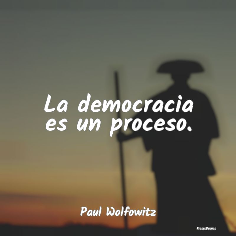 La democracia es un proceso....