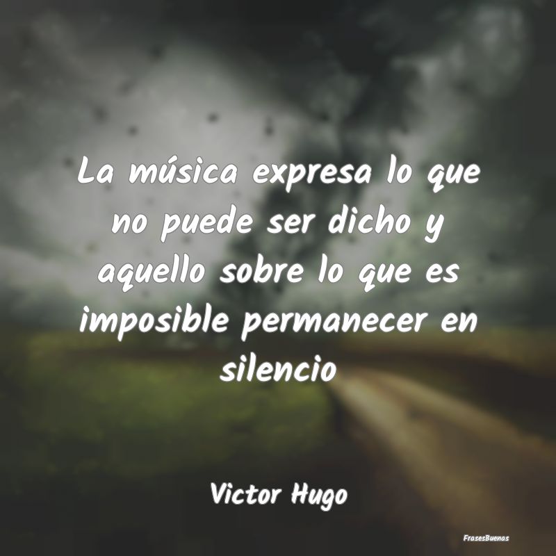 Frases de Victor Hugo - La música expresa lo que no puede ser d