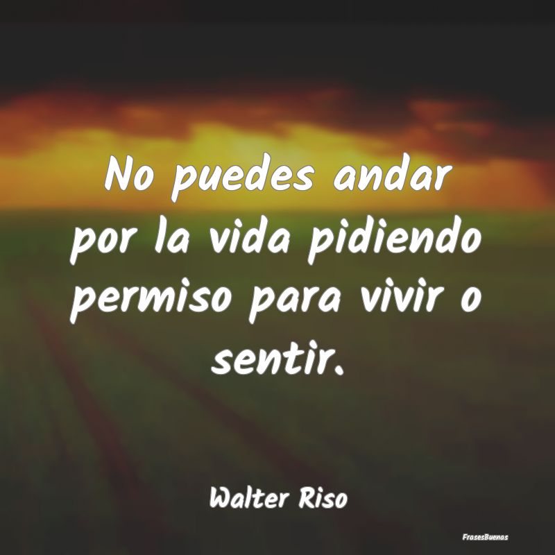 Frases de Walter Riso - No puedes andar por la vida pidiendo per