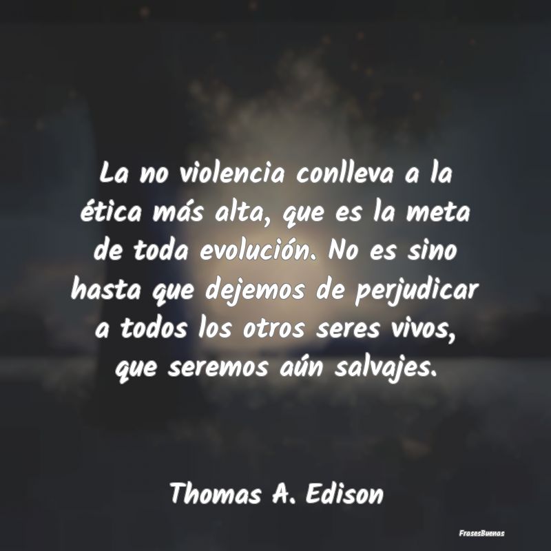 La no violencia conlleva a la ética más alta, qu...