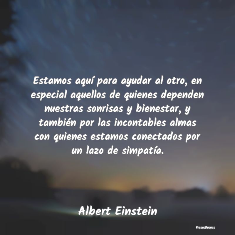 Frases de Albert Einstein - Estamos aquí para ayudar al otro, en es