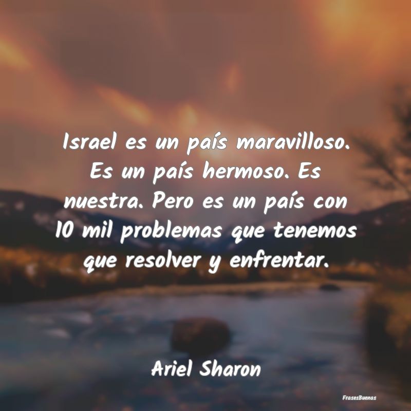 Israel es un país maravilloso. Es un país hermos...