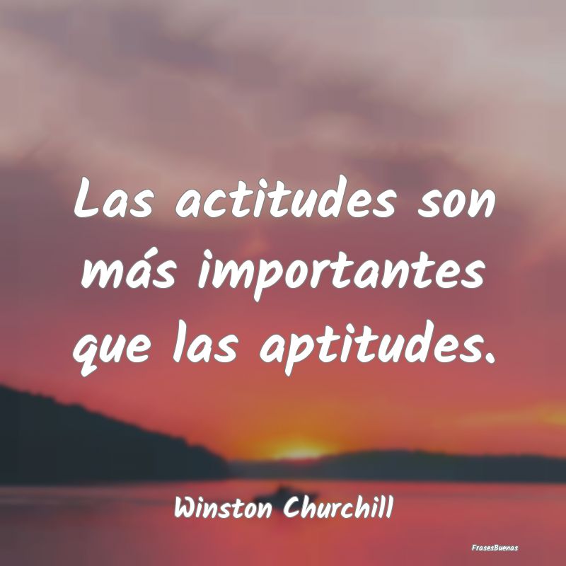 Winston Churchill Frases - Las actitudes son más importantes que l