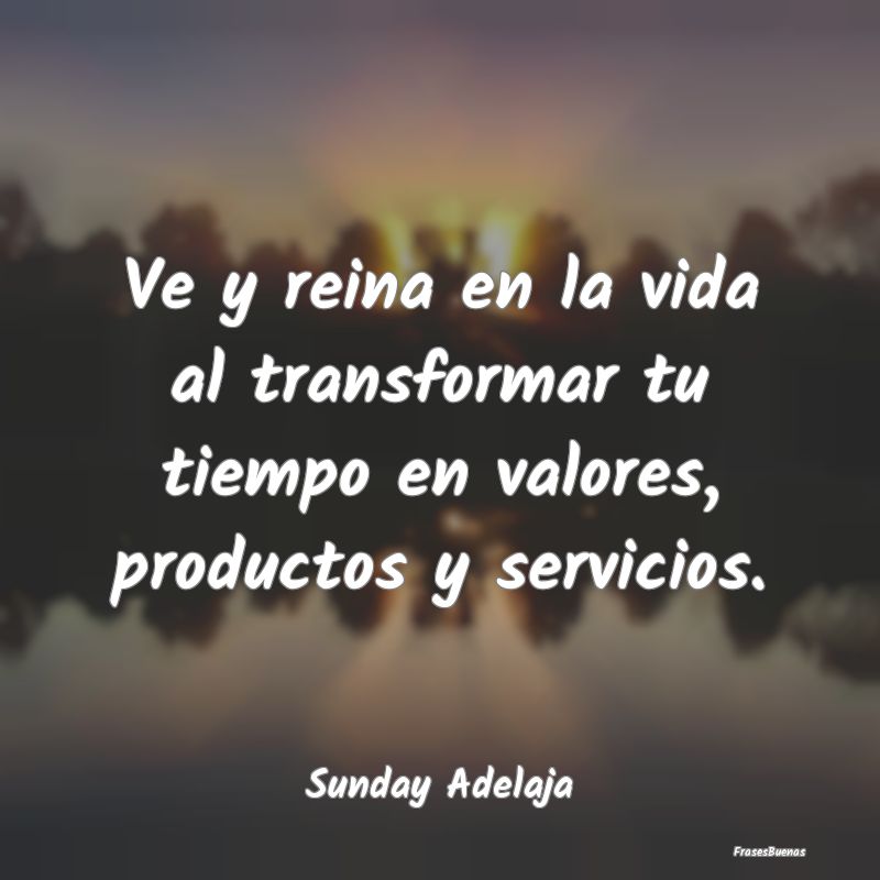 Frases de Sunday Adelaja - Ve y reina en la vida al transformar tu