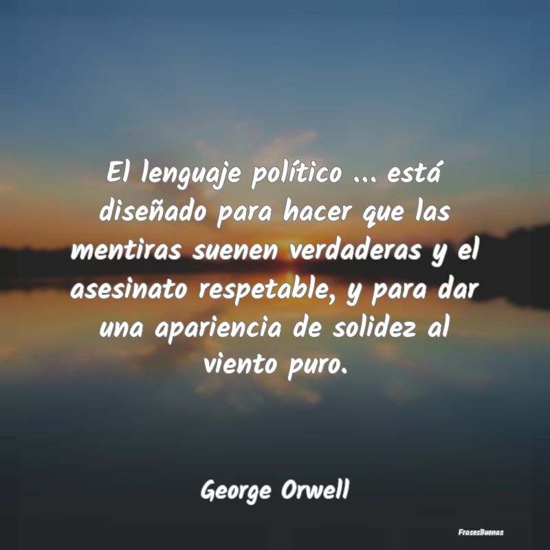 El lenguaje político … está diseñado para hac...