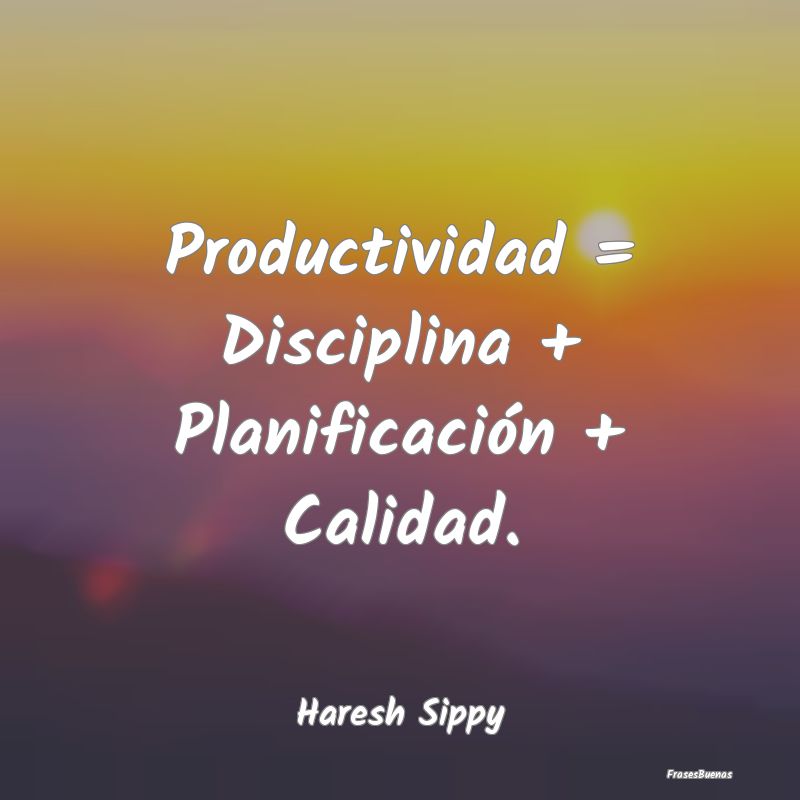 Productividad = Disciplina + Planificación + Cali...