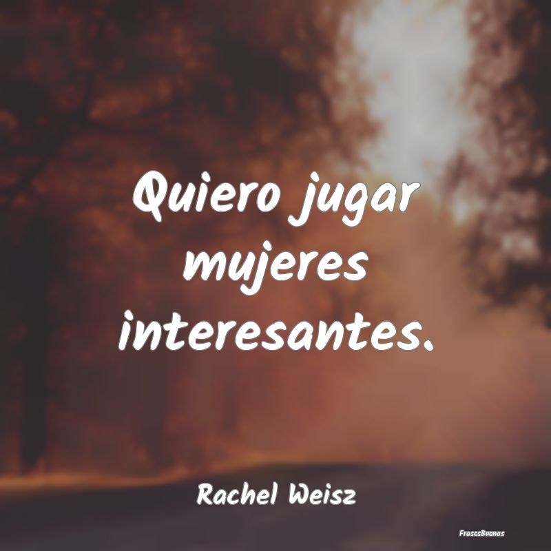 Frases Interesantes - Quiero jugar mujeres interesantes....