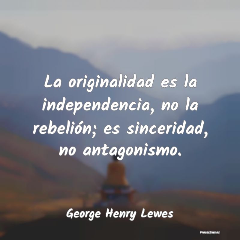 La originalidad es la independencia, no la rebeli...
