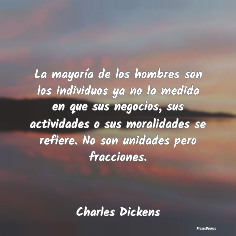 Frases de Charles Dickens - La mayoría de los hombres son los indiv