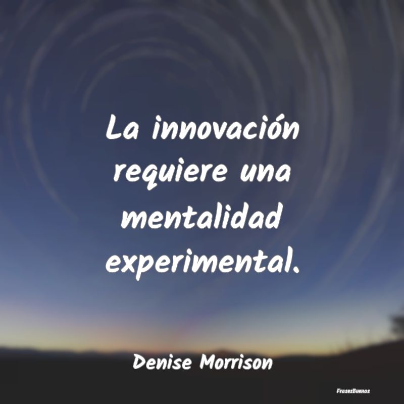 La innovación requiere una mentalidad experimenta...