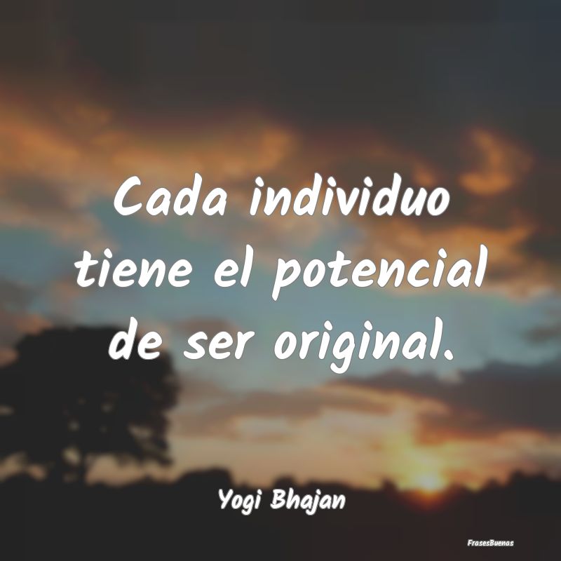 Cada individuo tiene el potencial de ser original....