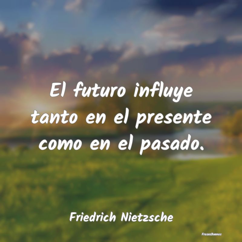 El futuro influye tanto en el presente como en el ...