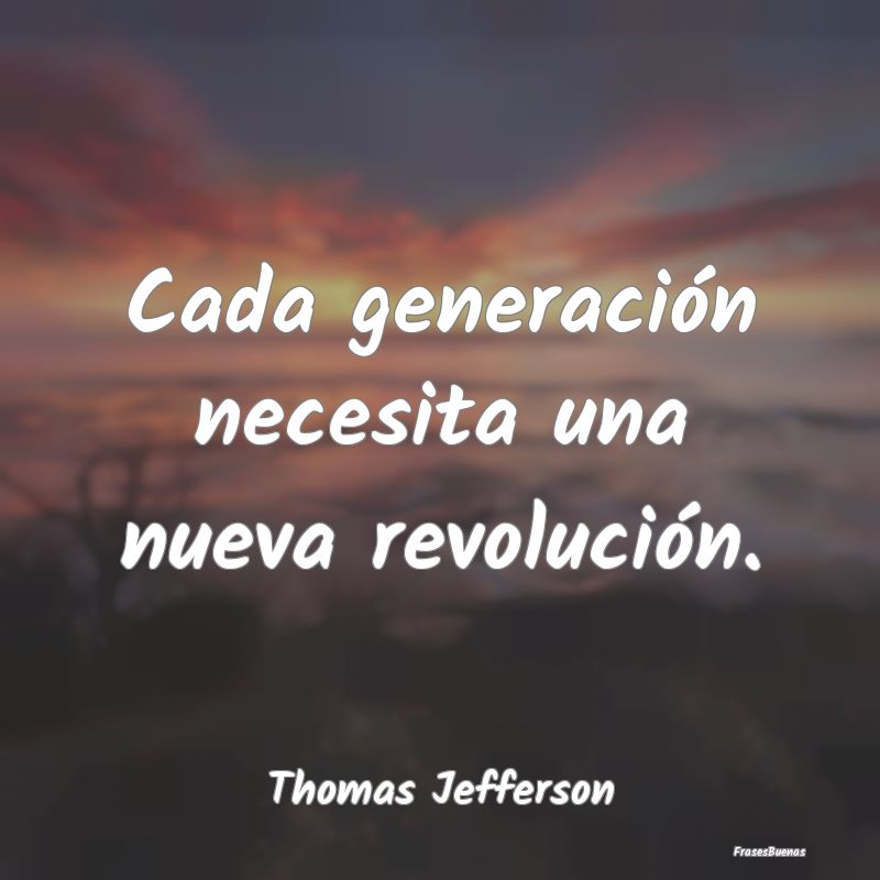 Frases de Thomas Jefferson - Cada generación necesita una nueva revo