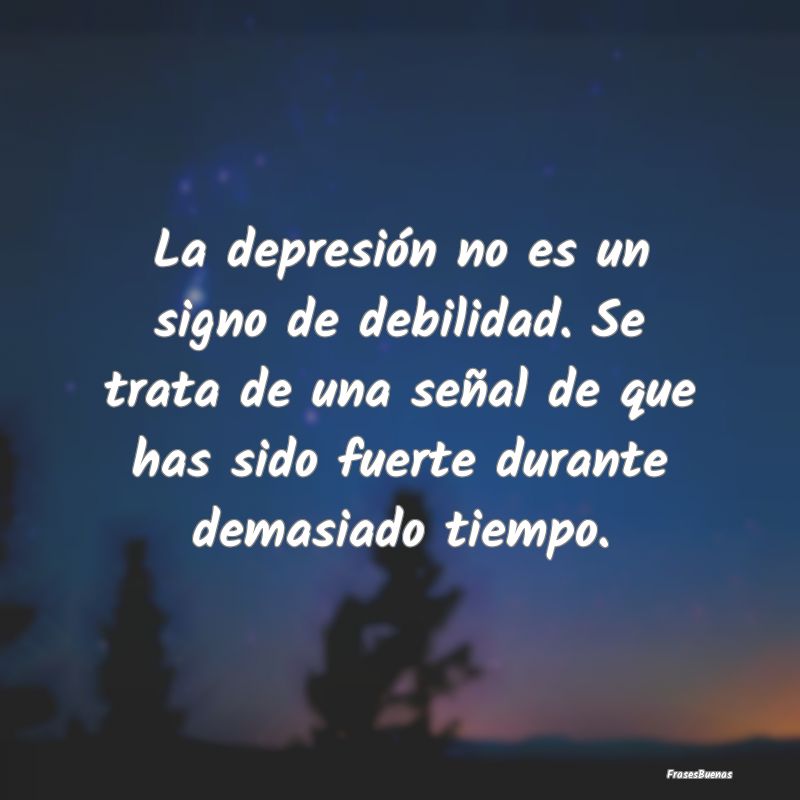 La depresión no es un signo de debilidad. Se trat...