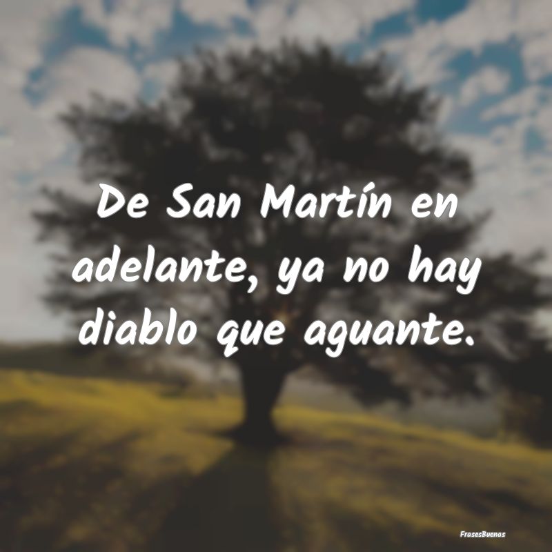 De San Martín en adelante, ya no hay diablo que a...