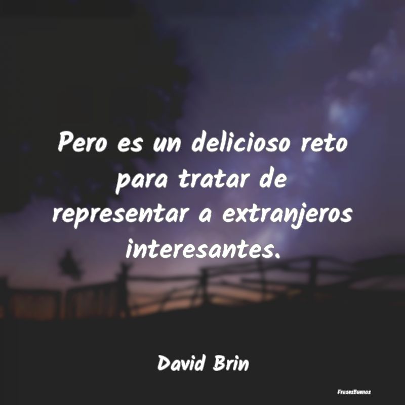 Frases Interesantes - Pero es un delicioso reto para tratar de represent...