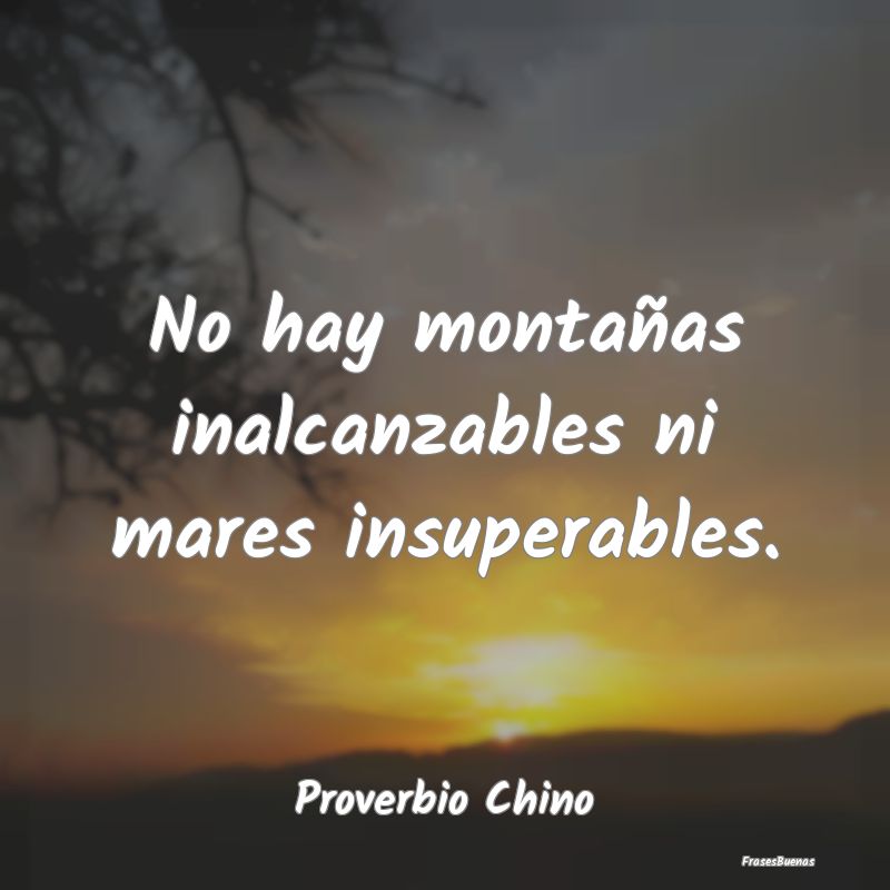 No hay montañas inalcanzables ni mares insuperabl...