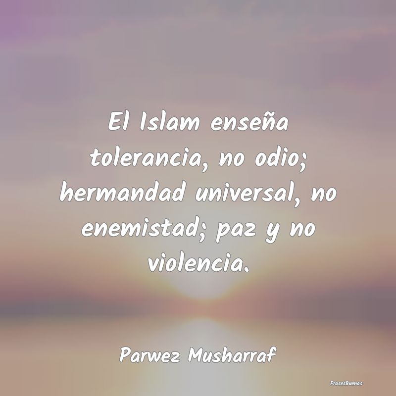 El Islam enseña tolerancia, no odio; hermandad un...