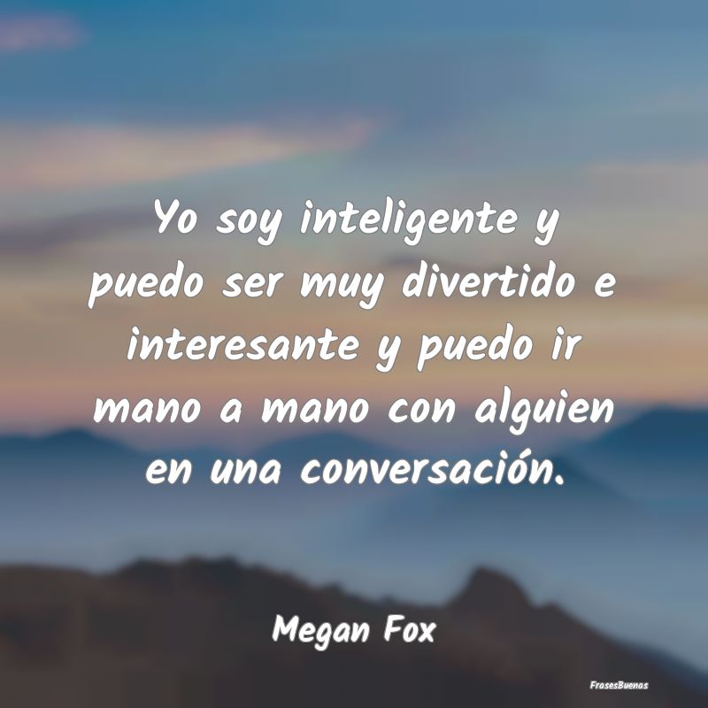 Frases Interesantes - Yo soy inteligente y puedo ser muy divertido e int...