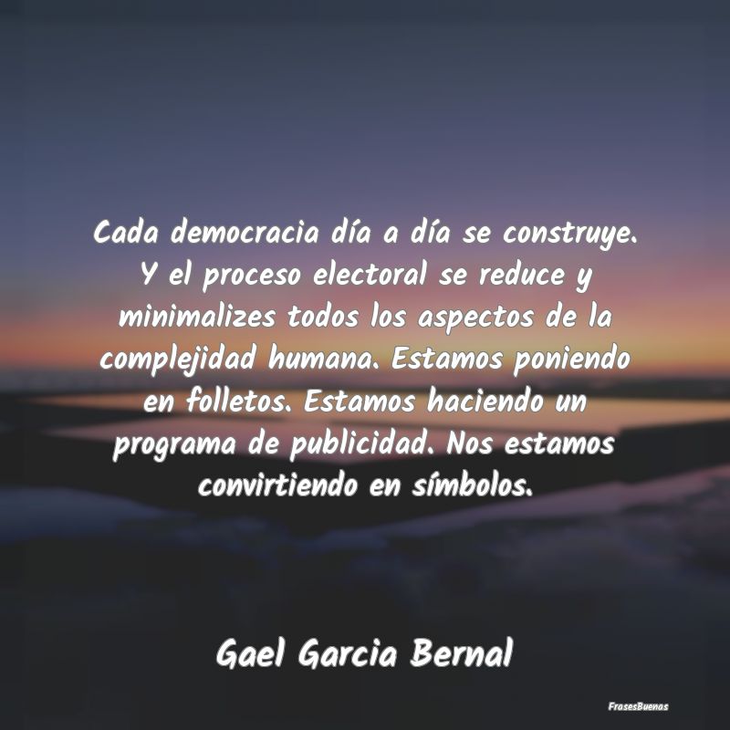 Cada democracia día a día se construye. Y el pro...