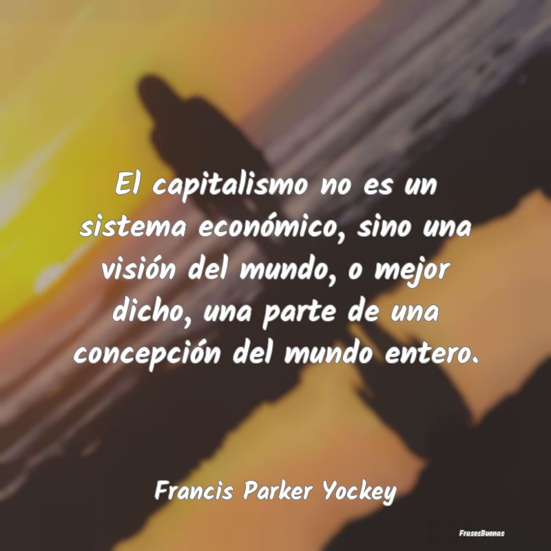 El capitalismo no es un sistema económico, sino u...