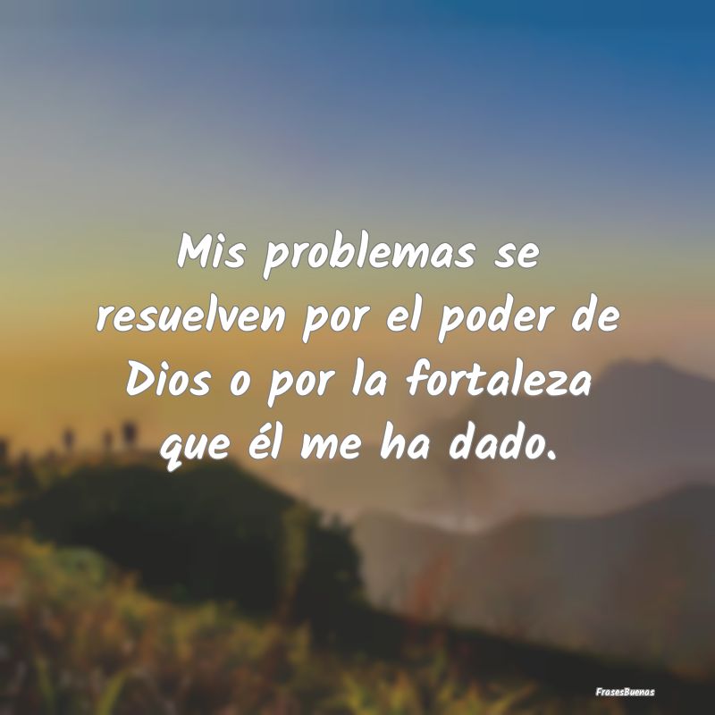 Mis problemas se resuelven por el poder de Dios o ...