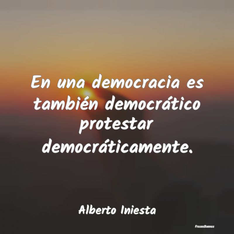 En una democracia es también democrático protest...