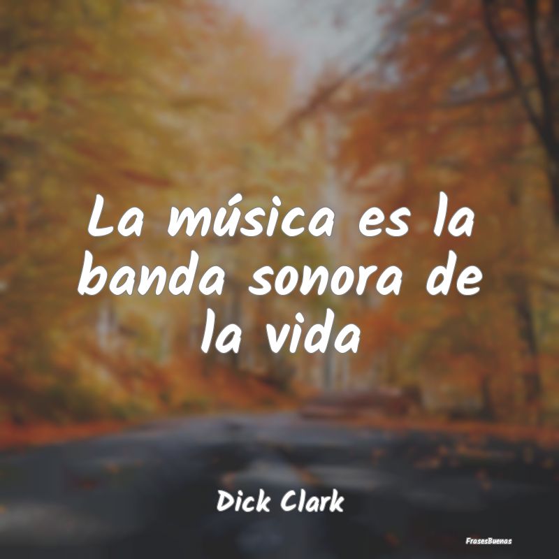 Frases de Musica - La música es la banda sonora de la vida...