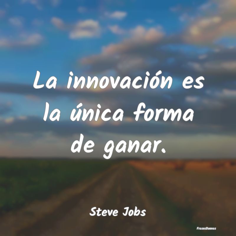 La innovación es la única forma de ganar....
