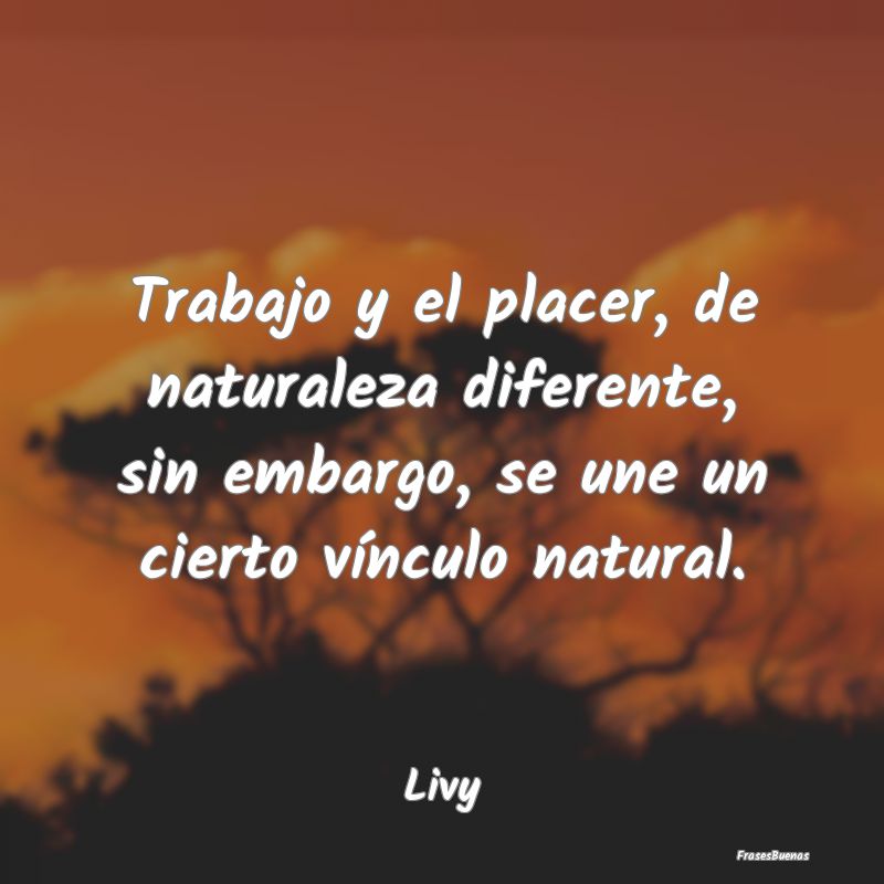 Trabajo y el placer, de naturaleza diferente, sin ...