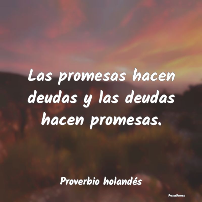 Las promesas hacen deudas y las deudas hacen prome...
