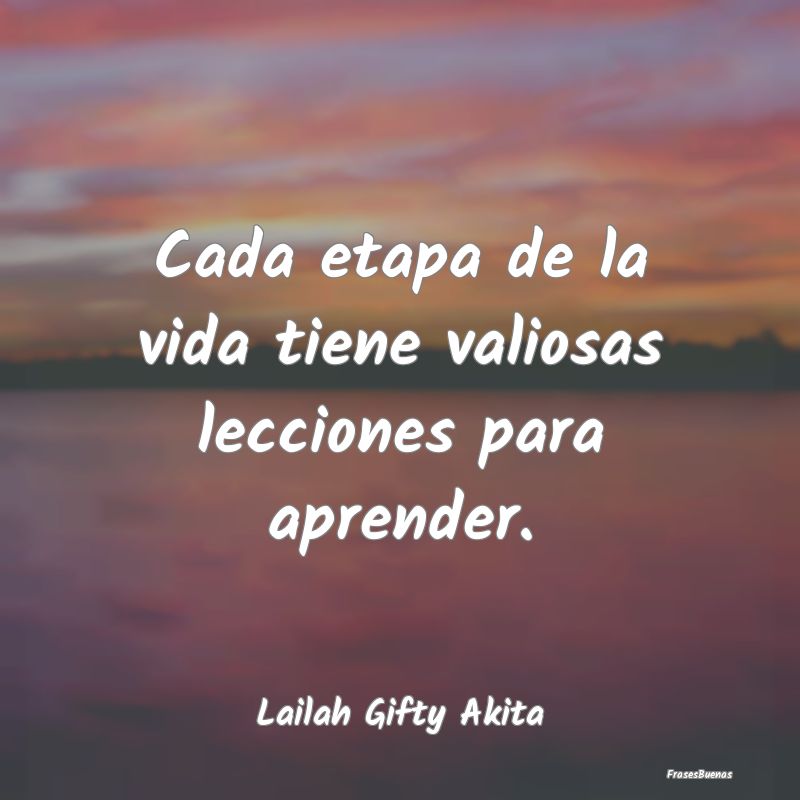 Frases de Etapas de la Vida - Cada etapa de la vida tiene valiosas lecciones par...