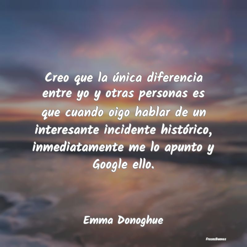 Frases Interesantes - Creo que la única diferencia entre yo y otras per...