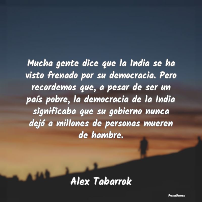 Frases de Democracia - Mucha gente dice que la India se ha visto frenado ...