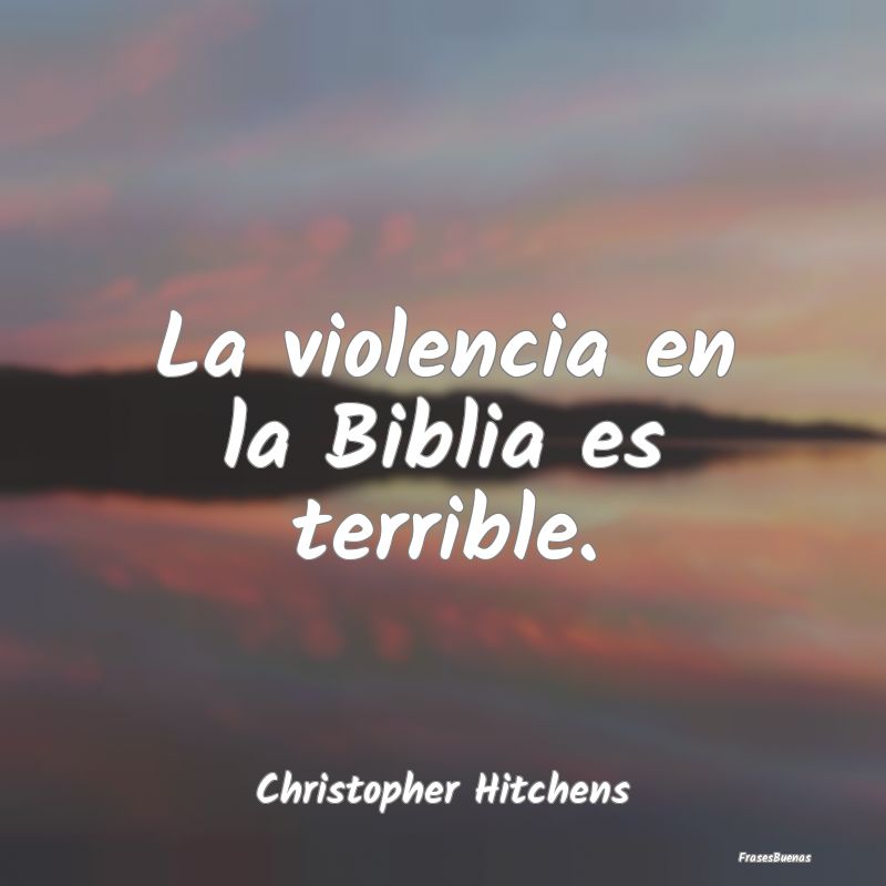 La violencia en la Biblia es terrible....