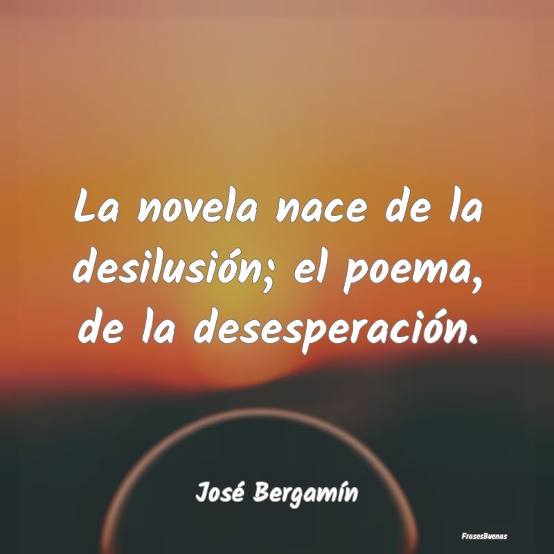 Frases de Desesperación para Pensar - La novela nace de la desilusión; el poema, de la ...