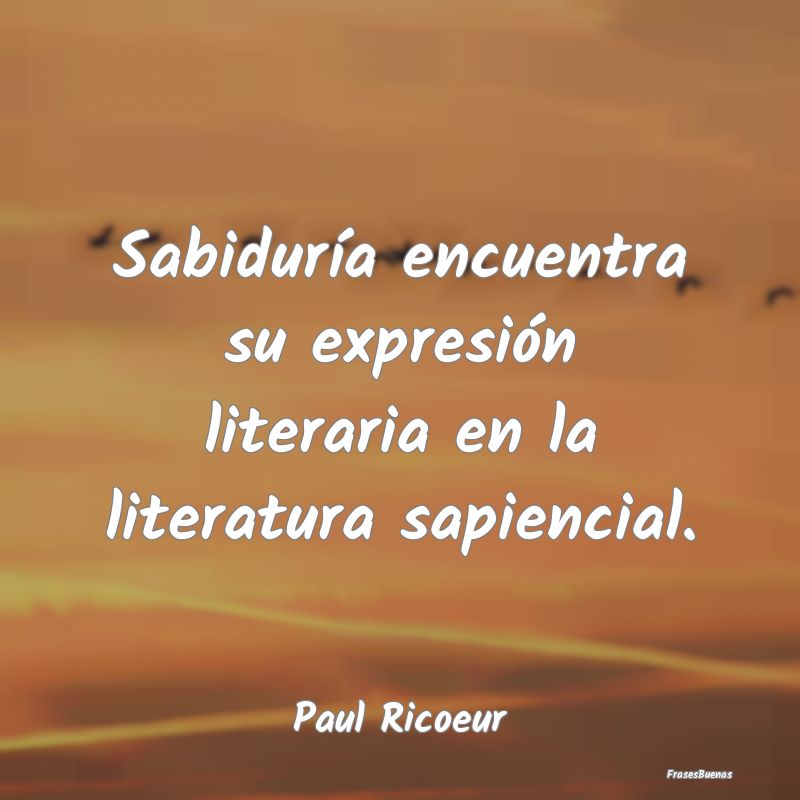 Frases de Literatura - Sabiduría encuentra su expresión literaria en la...