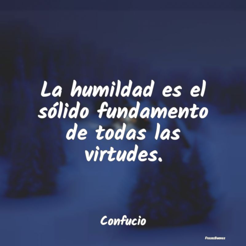 La humildad es el sólido fundamento de todas las ...
