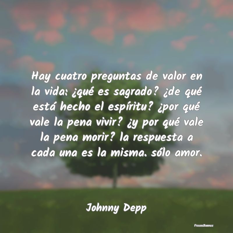 Frases de Johnny Depp - Hay cuatro preguntas de valor en la vida